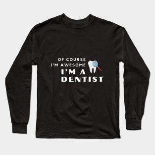 Of Course I'm Awesome, I'm A Dentist Long Sleeve T-Shirt